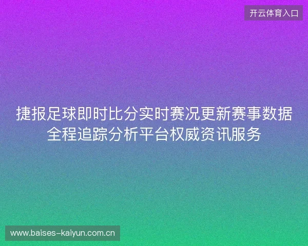 捷报足球即时比分实时赛况更新赛事数据全程追踪分析平台权威资讯服务 捷报足球即时比分实时赛况更新赛事数据全程追踪分析平台权威资讯服务