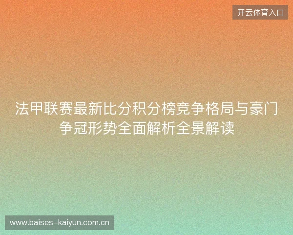 法甲联赛最新比分积分榜竞争格局与豪门争冠形势全面解析全景解读