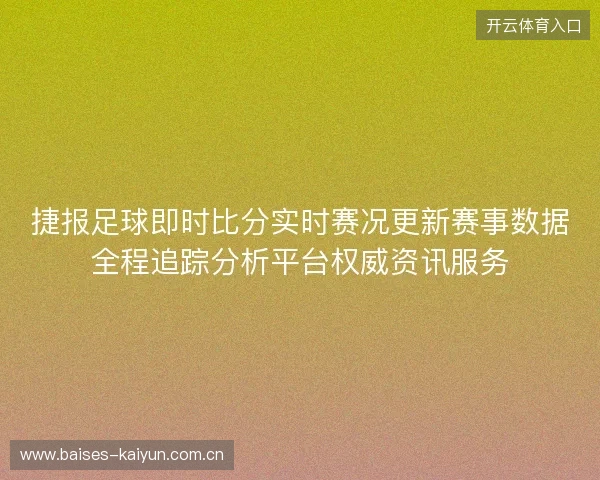 捷报足球即时比分实时赛况更新赛事数据全程追踪分析平台权威资讯服务 捷报足球即时比分实时赛况更新赛事数据全程追踪分析平台权威资讯服务