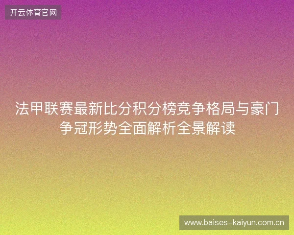 法甲联赛最新比分积分榜竞争格局与豪门争冠形势全面解析全景解读 法甲联赛最新比分积分榜竞争格局与豪门争冠形势全面解析全景解读