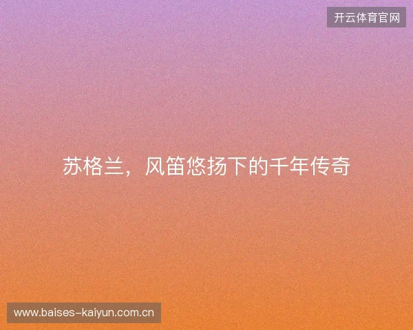 苏格兰,风笛悠扬下的千年传奇 苏格兰,风笛悠扬下的千年传奇